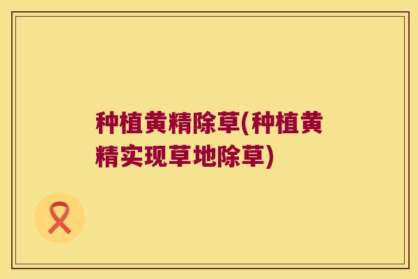 种植黄精除草(种植黄精实现草地除草)
