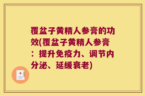 覆盆子黄精人参膏的功效(覆盆子黄精人参膏:提升力、调节、延缓) 覆盆子黄精人参膏的功效(覆盆子黄精人参膏:提升力、调节、延缓)