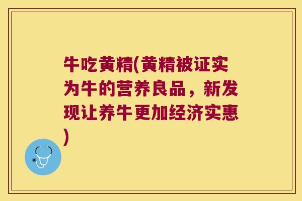 牛吃黄精(黄精被证实为牛的营养良品,新发现让养牛更加经济实惠) 牛吃黄精(黄精被证实为牛的营养良品,新发现让养牛更加经济实惠)