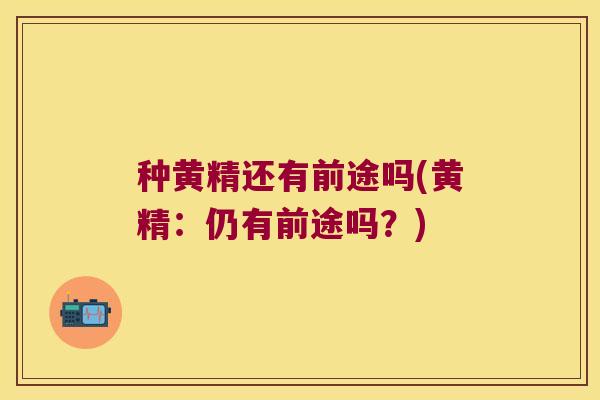 种黄精还有前途吗(黄精：仍有前途吗？)