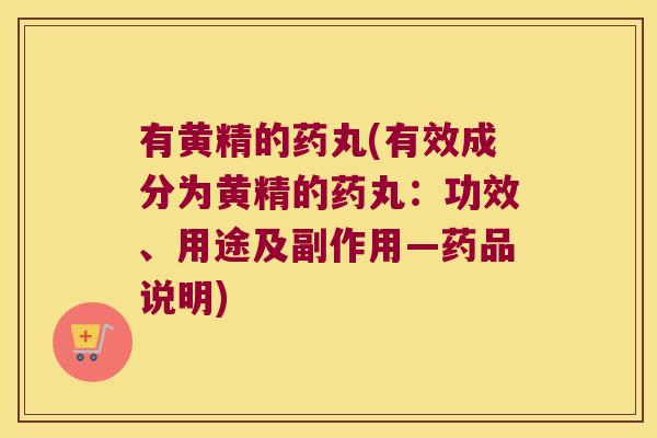 有黄精的药丸(有效成分为黄精的药丸：功效、用途及副作用—药品说明)