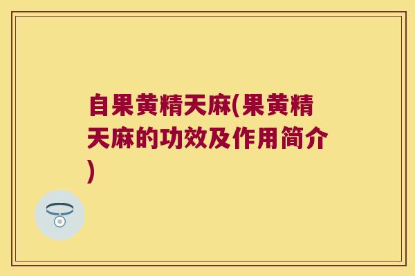 自果黄精天麻(果黄精天麻的功效及作用简介)
