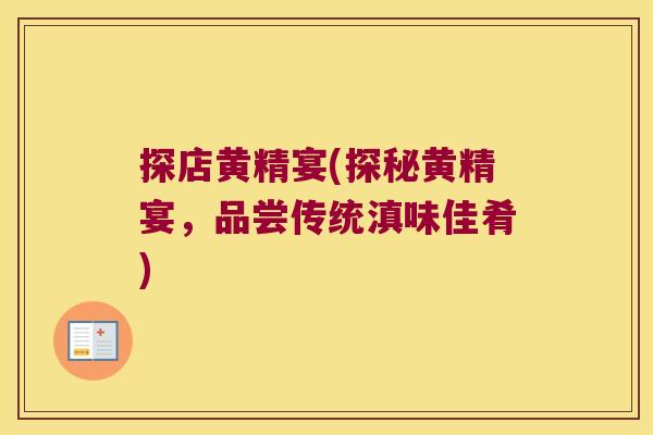 探店黄精宴(探秘黄精宴，品尝传统滇味佳肴)