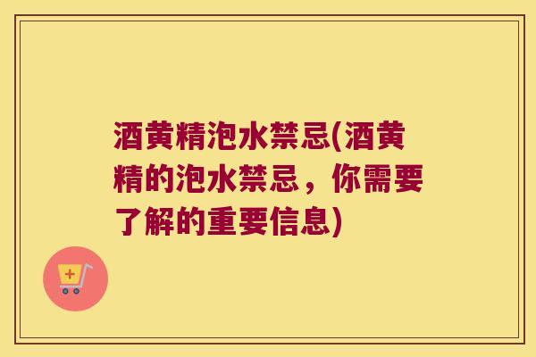 酒黄精泡水禁忌(酒黄精的泡水禁忌，你需要了解的重要信息)
