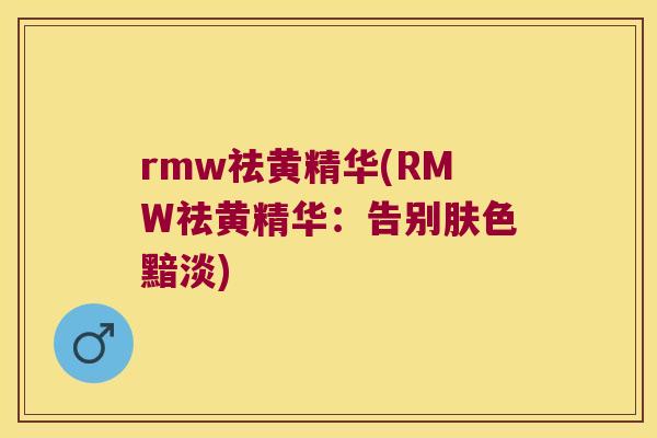 rmw祛黄精华(RMW祛黄精华：告别肤色黯淡)
