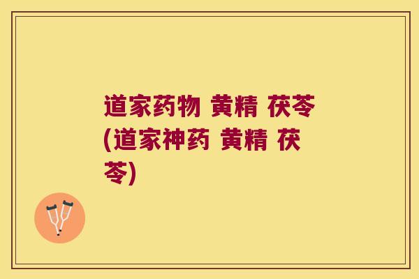 道家 黄精 茯苓(道家神药 黄精 茯苓) 道家 黄精 茯苓(道家神药 黄精 茯苓)
