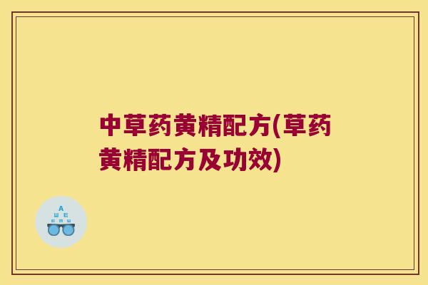 中草药黄精配方(草药黄精配方及功效) 中草药黄精配方(草药黄精配方及功效)