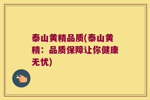 泰山黄精品质(泰山黄精：品质保障让你健康无忧)