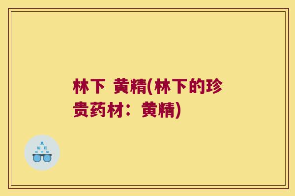 林下 黄精(林下的珍贵药材:黄精) 林下 黄精(林下的珍贵药材:黄精)