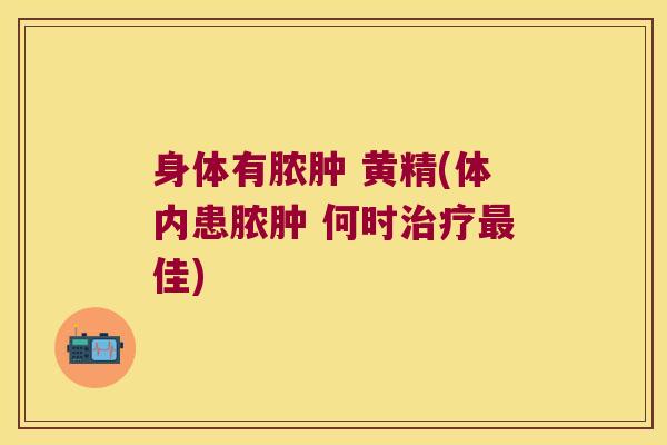 身体有脓肿 黄精(体内患脓肿 何时佳) 身体有脓肿 黄精(体内患脓肿 何时佳)