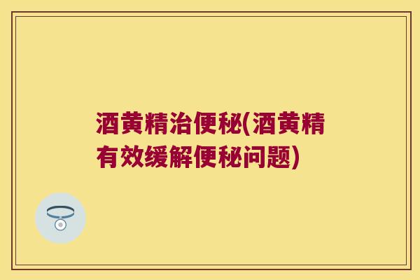 酒黄精(酒黄精有效缓解问题)