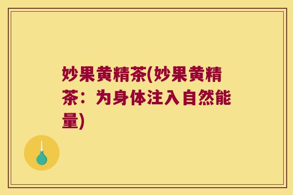 妙果黄精茶(妙果黄精茶:为身体注入自然能量) 妙果黄精茶(妙果黄精茶:为身体注入自然能量)