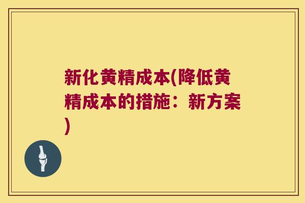 新化黄精成本(降低黄精成本的措施:新方案) 新化黄精成本(降低黄精成本的措施:新方案)