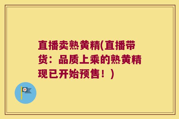 直播卖熟黄精(直播带货:品质上乘的熟黄精现已开始预售!) 直播卖熟黄精(直播带货:品质上乘的熟黄精现已开始预售!)