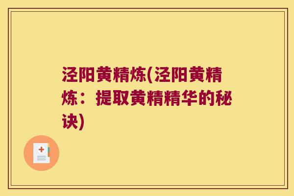 泾阳黄精炼(泾阳黄精炼：提取黄精精华的秘诀)