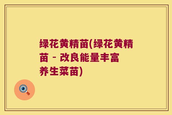 绿花黄精苗(绿花黄精苗 - 改良能量丰富养生菜苗)