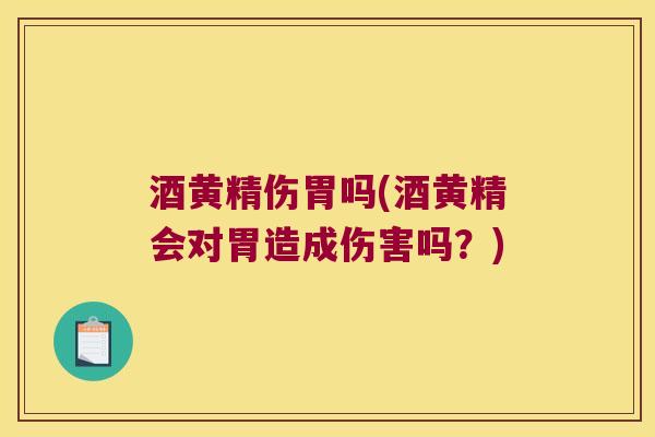 酒黄精伤胃吗(酒黄精会对胃造成伤害吗?) 酒黄精伤胃吗(酒黄精会对胃造成伤害吗?)