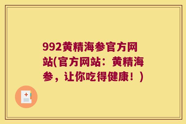 992黄精海参官方网站(官方网站:黄精海参,让你吃得健康!) 992黄精海参官方网站(官方网站:黄精海参,让你吃得健康!)