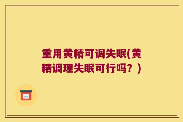 重用黄精可调(黄精调理可行吗?) 重用黄精可调(黄精调理可行吗?)