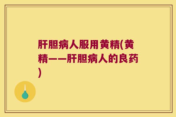 胆人服用黄精(黄精——胆人的良药) 胆人服用黄精(黄精——胆人的良药)