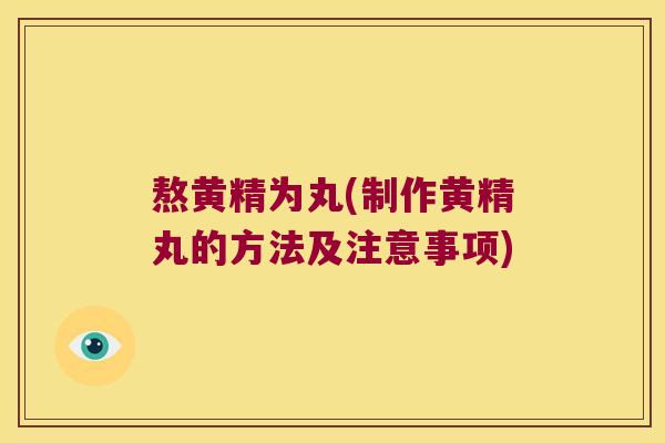 熬黄精为丸(制作黄精丸的方法及注意事项)