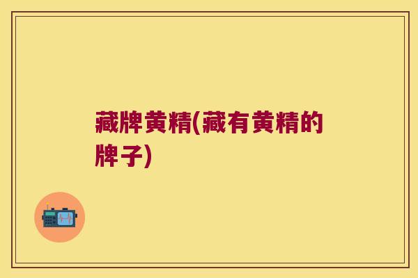藏牌黄精(藏有黄精的牌子) 藏牌黄精(藏有黄精的牌子)