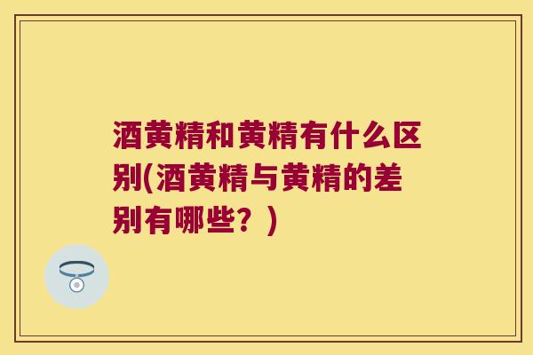 酒黄精和黄精有什么区别(酒黄精与黄精的差别有哪些？)