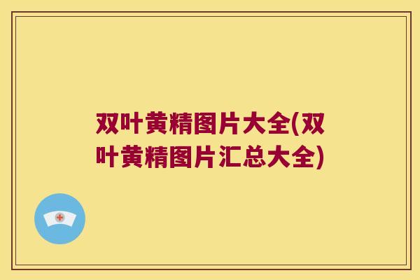 双叶黄精图片大全(双叶黄精图片汇总大全)