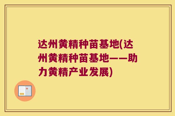 达州黄精种苗基地(达州黄精种苗基地——助力黄精产业发展)