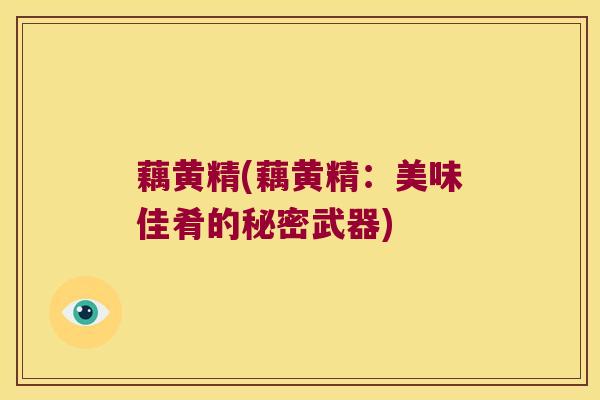 藕黄精(藕黄精：美味佳肴的秘密武器)