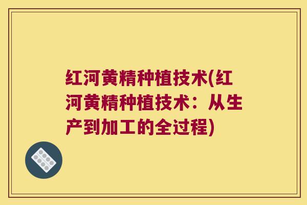 红河黄精种植技术(红河黄精种植技术:从生产到加工的全过程) 红河黄精种植技术(红河黄精种植技术:从生产到加工的全过程)