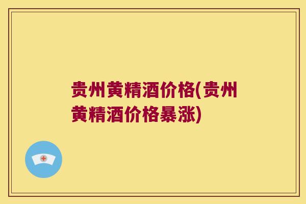 贵州黄精酒价格(贵州黄精酒价格暴涨) 贵州黄精酒价格(贵州黄精酒价格暴涨)
