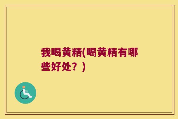 我喝黄精(喝黄精有哪些好处？)