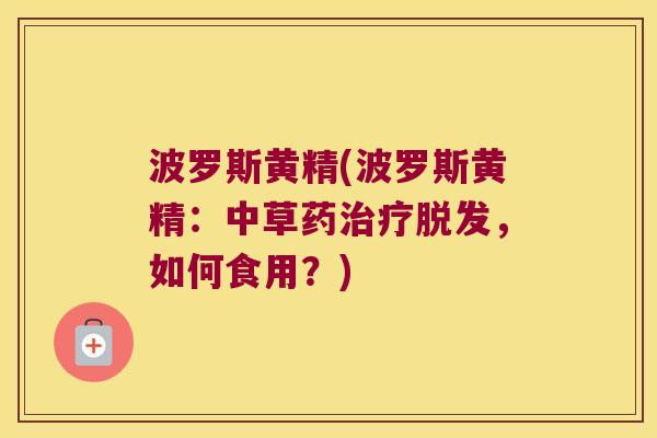 波罗斯黄精(波罗斯黄精：中草药，如何食用？)