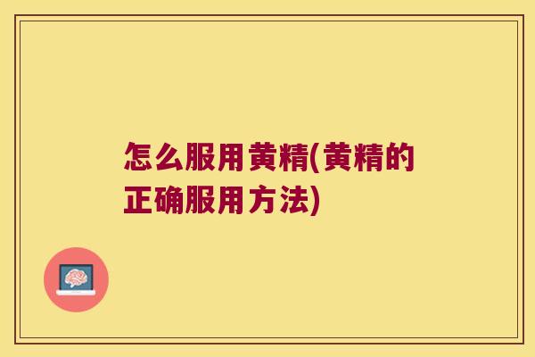 怎么服用黄精(黄精的正确服用方法)