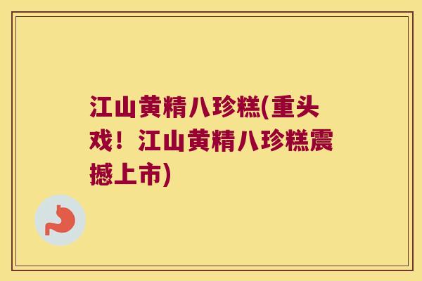 江山黄精八珍糕(重头戏！江山黄精八珍糕震撼上市)