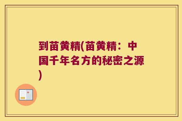 到苗黄精(苗黄精:中国千年名方的秘密之源) 到苗黄精(苗黄精:中国千年名方的秘密之源)