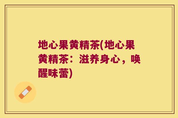 地心果黄精茶(地心果黄精茶:滋养身心,唤醒味蕾) 地心果黄精茶(地心果黄精茶:滋养身心,唤醒味蕾)