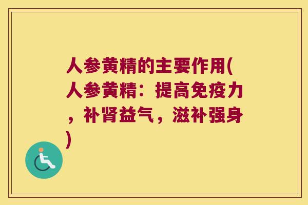 人参黄精的主要作用(人参黄精:提高力,补益气,滋补强身) 人参黄精的主要作用(人参黄精:提高力,补益气,滋补强身)
