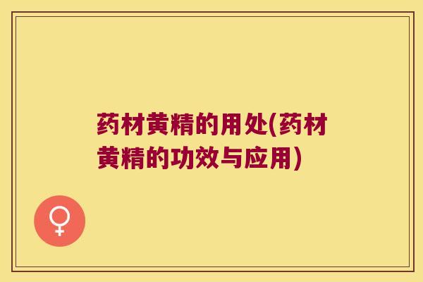 药材黄精的用处(药材黄精的功效与应用)