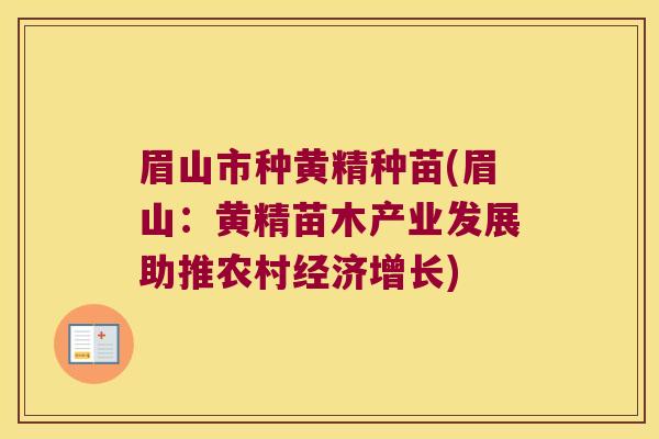眉山市种黄精种苗(眉山：黄精苗木产业发展助推农村经济增长)