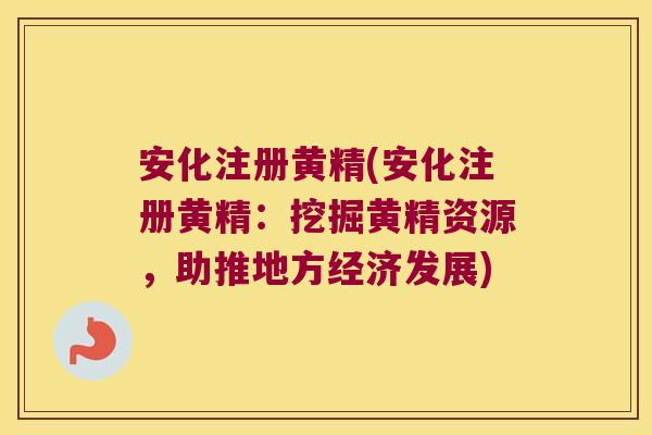 安化注册黄精(安化注册黄精：挖掘黄精资源，助推地方经济发展)