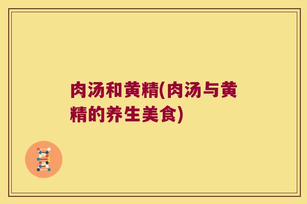 肉汤和黄精(肉汤与黄精的养生美食)