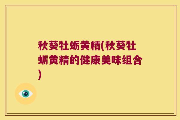秋葵牡蛎黄精(秋葵牡蛎黄精的健康美味组合)