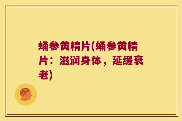 蛹参黄精片(蛹参黄精片：滋润身体，延缓)