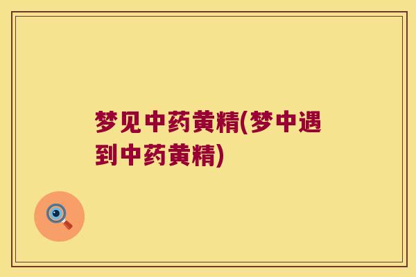 梦见黄精(梦中遇到黄精)