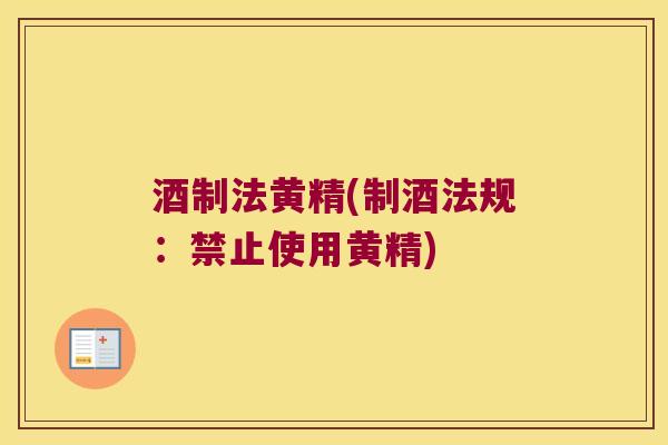 酒制法黄精(制酒法规：禁止使用黄精)