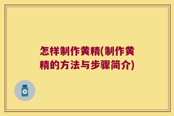 怎样制作黄精(制作黄精的方法与步骤简介)