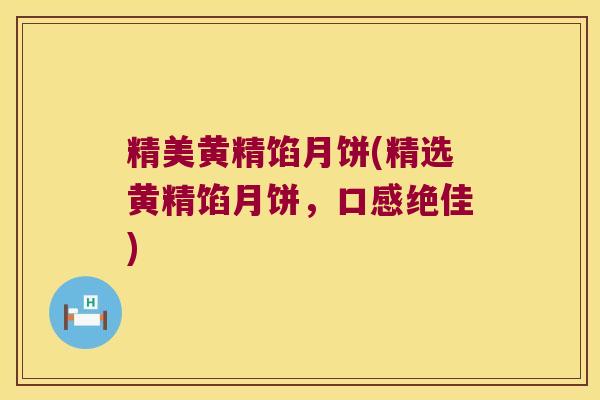 精美黄精馅月饼(精选黄精馅月饼，口感绝佳)