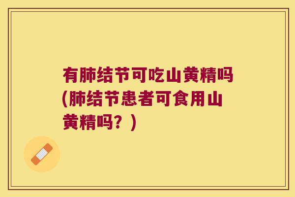 有结节可吃山黄精吗(结节患者可食用山黄精吗?) 有结节可吃山黄精吗(结节患者可食用山黄精吗?)
